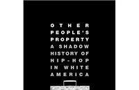 Other Peoples Property: A Shadow History of Hip-Hop in White America
