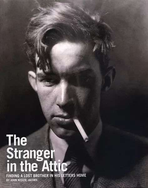 The Stranger in the Attic: Finding a Lost Brother in His Letters Home. John Kedzie Jacobs. Jacobs, 2013, $29.99