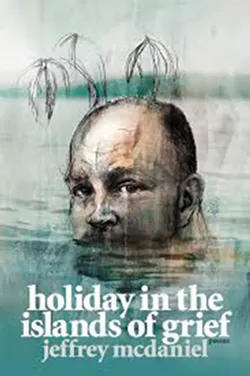 Holiday in the Islands of Grief, Jeffrey McDaniel