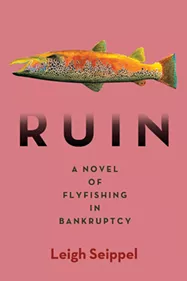 books_--_ruin-_a_novel_of_flyfishing_in_bankruptcy_by_leigh_seippel_.jpg