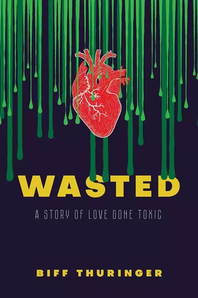 wasted--a-story-of-love-gone-toxic_biff-thuringer_4.jpg