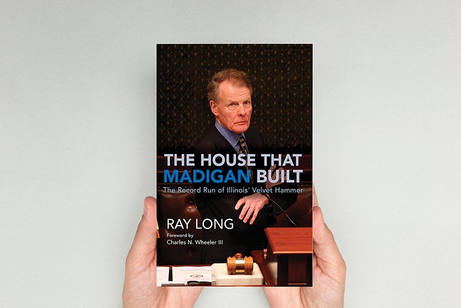 The House that Madigan Built: The Record Run of Illinois’ Velvet Hammer, by Ray Long. 304 pages, $29.95. University of Illinois Press, publication date March 22, 2022.