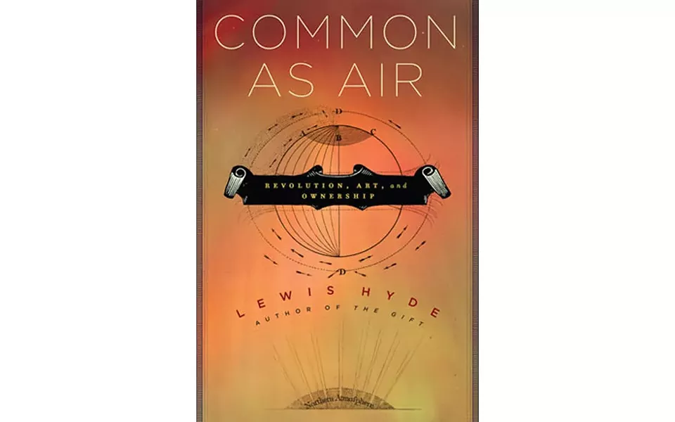 Common As Air: Revolution, Art, And Ownership - BY LEWIS HYDE - FARRAR, STRAUS AND GIROUX