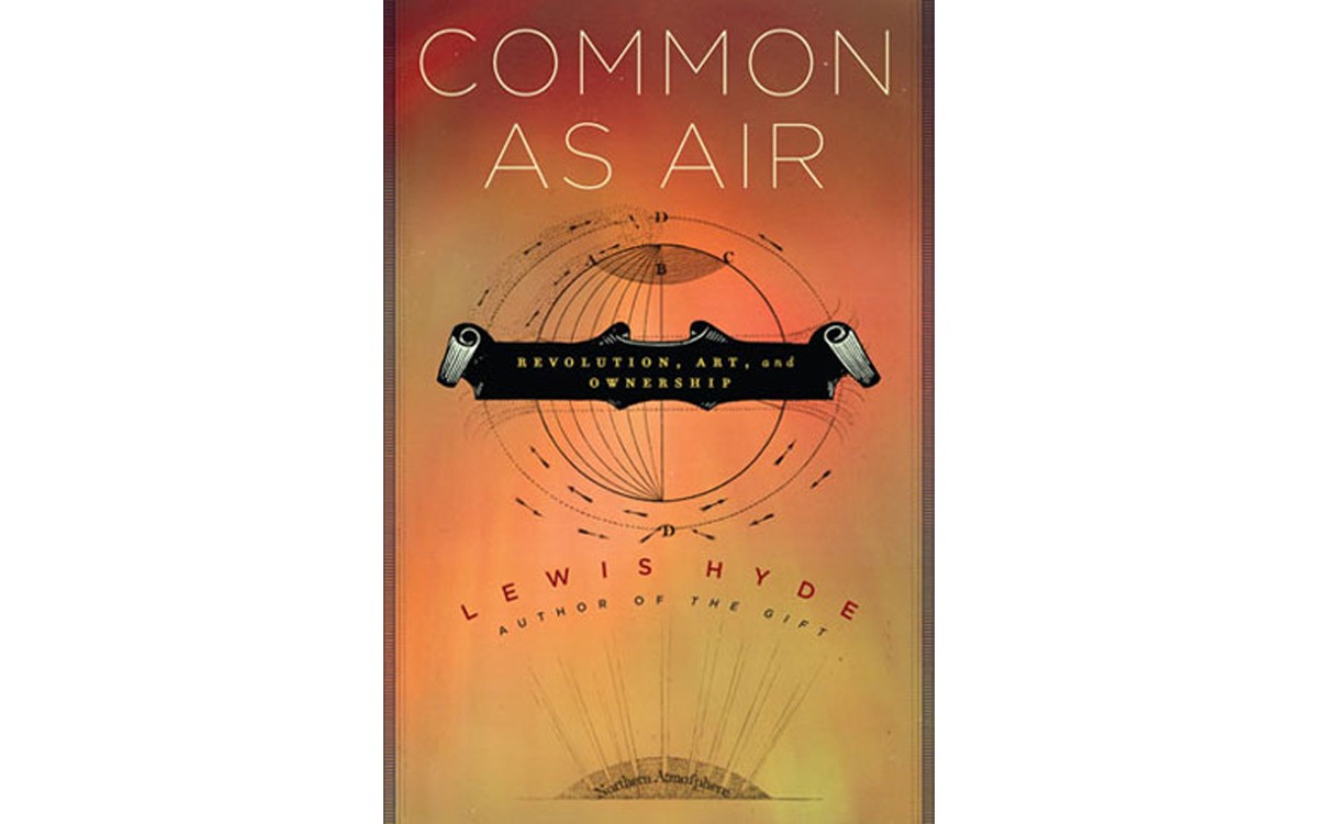 Common As Air: Revolution, Art, And Ownership - BY LEWIS HYDE - FARRAR, STRAUS AND GIROUX
