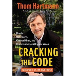 Cracking the Code: How to Win Hearts, Change Minds, and Restore America's Original Vision by Thom Hartmann