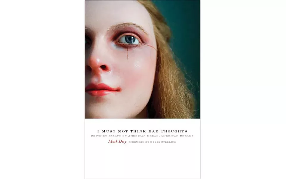 I Must Not Think Bad Thoughts - BY MARK DERY - UNIVERSITY OF MINNESOTA PRESS