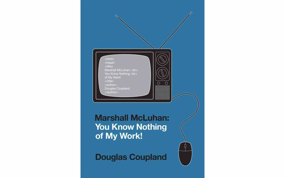 Marshall McLuhan: You Know Nothing of My Work! - BY DOUGLAS COUPLAND - ATLAS & CO.