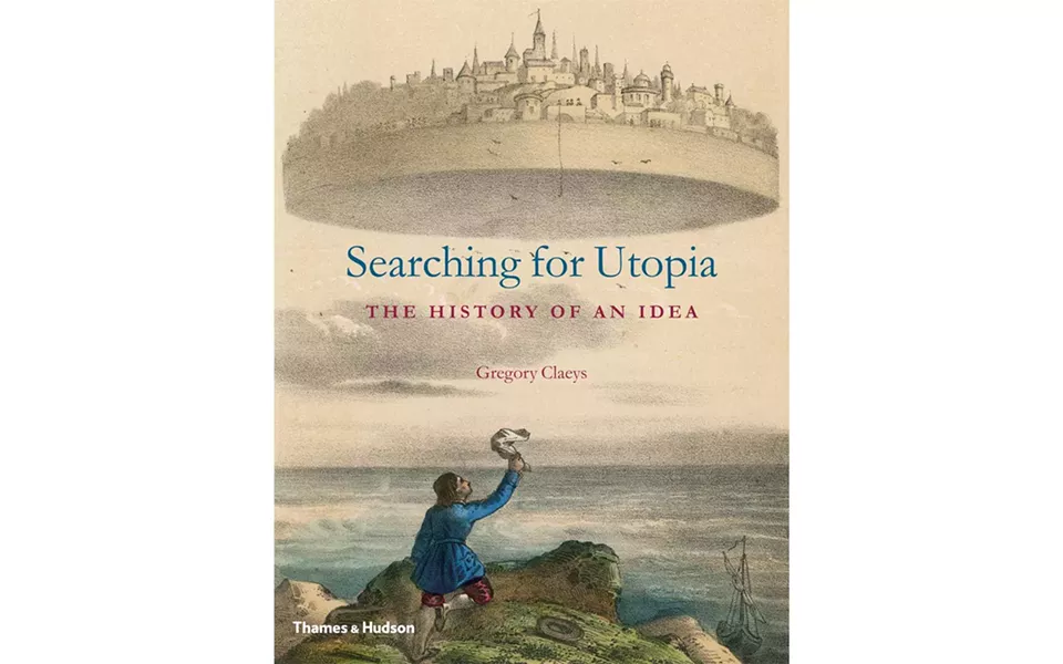 Searching for Utopia: The History of An Idea - BY GREGORY CLAEYS - THAMES & HUDSON