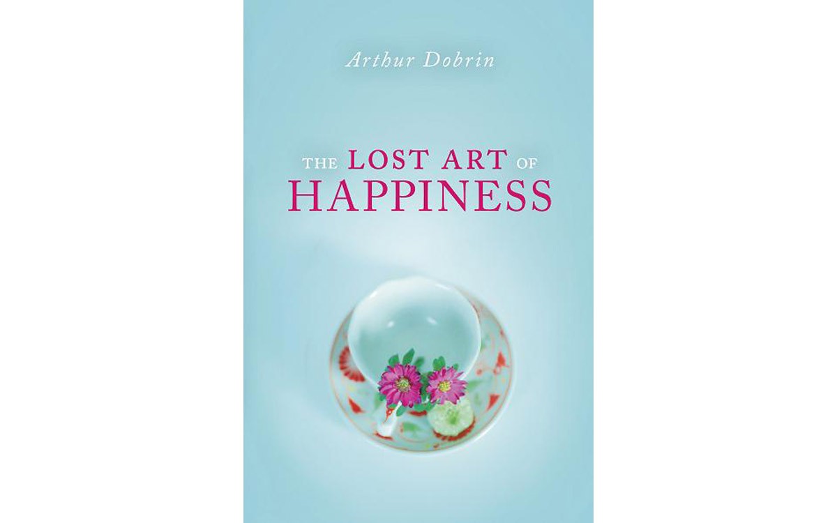 The Lost Art of Happiness - BY ARTHUR DOBRIN - PROMETHEUS BOOKS