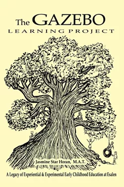 LEGACY In Gazebo Learning Project: A Legacy of Experiential and Experimental Early Childhood Education at Esalen, author Jasmine Star Horan reveals the untold story of the Gazebo Park School and its unique approach to early childhood education. - IMAGE COURTESY OF SILVER PEAK PRESS