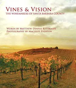 VINEYARD SPRAWL The cover of Vines & Vision: The Winemakers of Santa Barbara County, a new book from co-authors Matt Kettmann and Macduff Everton, features a shot of Bien Nacido Vineyards in Santa Maria. - IMAGE COURTESY OF MACDUFF EVERTON