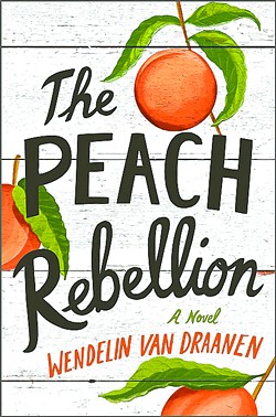 THE PEACH REBELLION Set in the 1940s Central Valley, this novel follows the lives of three young women as they push aside their differences to discover what they want out of life and how to listen to each other. - IMAGE COURTESY OF WENDELIN VAN DRAANEN