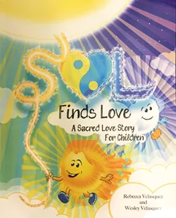TWIN FLAMES Sol Finds Love: A Sacred Love Story for Children is a picture book that explores spiritual topics like reincarnation, higher powers, and the spiritual connections between people. - IMAGE COURTESY OF REBECCA VELASQUEZ