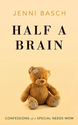 GOOD READ Half a Brain is a heart-wrenching memoir filled with warmth, humor, and hope about the impossible choices of raising a severely disabled child. - IMAGE COURTESY OF JENNI BASCH