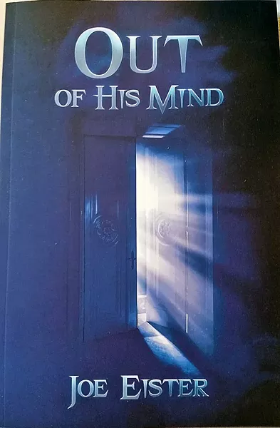 JOURNEY INWARD SLO author Joe Eister's debut novel, Out of His Mind, focuses on the narratives of a schizophrenic, sheriff, and criminal. - IMAGE COURTESY OF JOE EISTER
