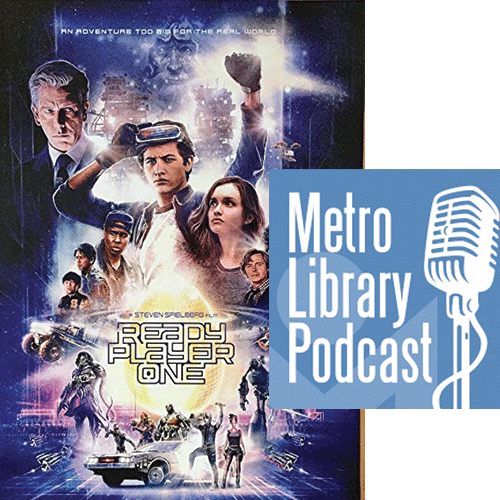READY PLAYER ONE | IMAGE WARNER BROS. / PROVIDED  || METRO LIBRARY PODCAST | IMAGE METROPOLITAN LIBRARY SYSTEM / PROVIDED