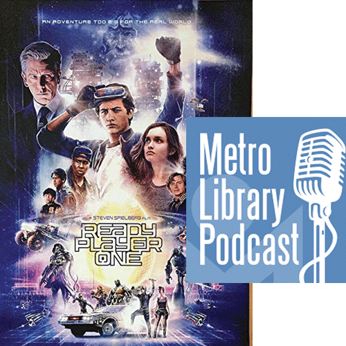 READY PLAYER ONE | IMAGE WARNER BROS. / PROVIDED || METRO LIBRARY PODCAST | IMAGE METROPOLITAN LIBRARY SYSTEM / PROVIDED