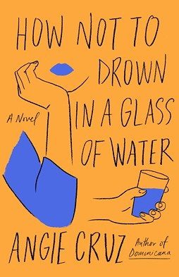 Book cover with bright orange background and a line art illustration of a woman holding her face in one hand and a glass of water in the other. "How not to drown in a glass of water" is written in large type, with smaller type reading "A Novel" and "Angie Cruz, author of Dominicana"