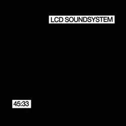 45:33 by LCD Soundsystem (DFA Records)