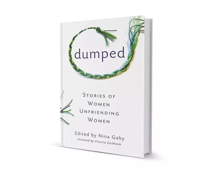 Dumped: Stories of Women Unfriending Women, edited by Nina Gaby, She Writes Press, 216 pages. $16.95.