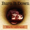 Mark LeGrand, <i>Burn It Down</i>