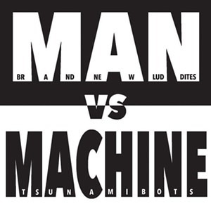 The Tsunamibots vs Brand New Luddites, Man vs Machine