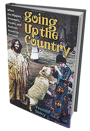 Going Up the Country: When the Hippies, Dreamers, Freaks and Radicals Moved to Vermont by Yvonne Daley, University Press of New England, 288 pages. $19.95 paperback, $16.99 e-book.