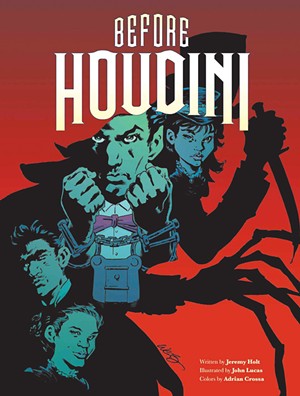 Before Houdini, written by Jeremy Holt, illustrated by John Lucas, colors by Adrian Crossa, Insight Comics, 96 pages. $16.99 - COURTESY PHOTO