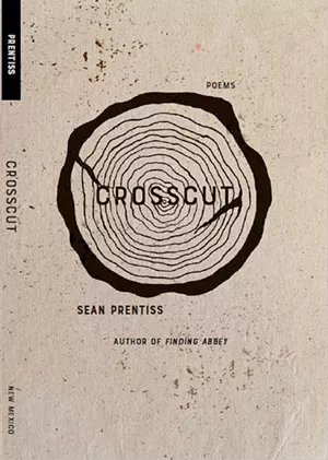 Crosscut by Sean Prentiss, University of New Mexico Press, 120 pages. $18.95.