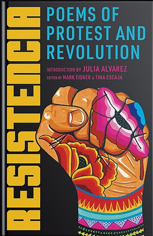 Resistencia: Poems of Protest and Revolution, edited by Mark Eisner and Tina Escaja, Tin House Books, 260 pages. $18.95. - COURTESY