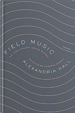 Field Music, by Alexandria Hall, Ecco, 96 pages. $16.99. - COURTESY