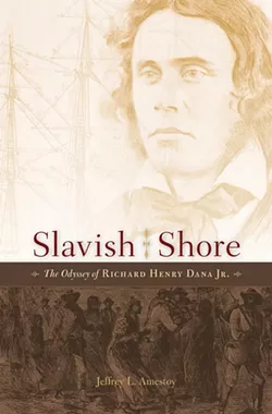 Slavish Shore: The Odyssey of Richard Henry Dana Jr. by Jeffrey L. Amestoy, Harvard University Press, 400 pages. $35.