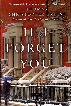 If I Forget You by Thomas Christopher Greene, Thomas Dunne Books, 256 pages. $24.99.