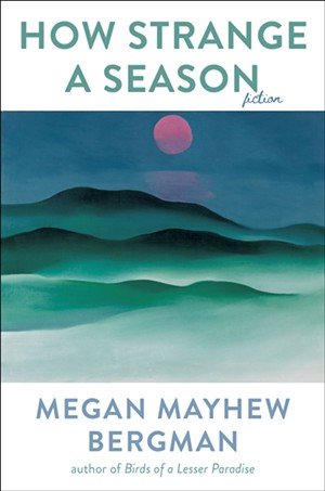 How Strange a Season by Megan Mayhew Bergman, Scribner, 304 pages. $26.99. - COURTESY
