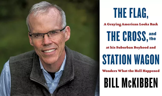 Bill McKibben | The Flag, The Cross, and the Station Wagon: A Graying American Looks Back at His Suburban Boyhood and Wonders What the Hell Happened by Bill McKibben, Henry Holt, 240 pages. $27.99. - COURTESY OF NANCIE BATTAGLIA