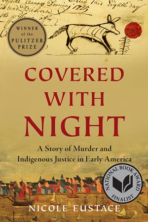 Covered With Night: A Story of Murder and Indigenous Justice in Early America by Nicole Eustace, Liveright, 464 pages. $20. - COURTESY