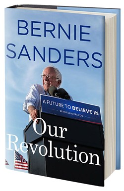 Our Revolution: A Future to Believe In by Sen. Bernie Sanders, Thomas Dunne Books, 464 pages. $27.