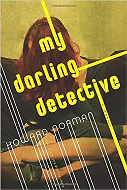 My Darling Detective by Howard Norman, Houghton Mifflin Harcourt, 256 pages. $26.