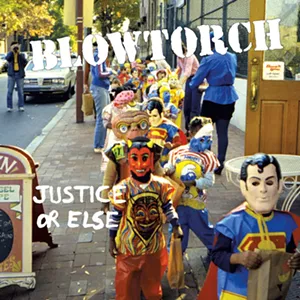 Blowtorch, Justice or Else