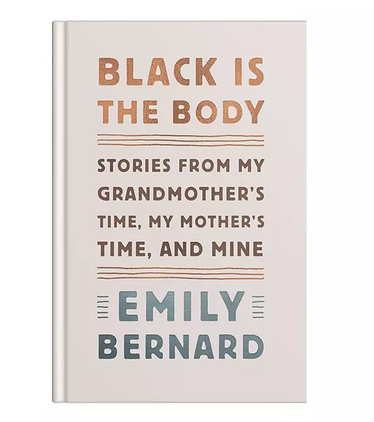 Black Is the Body: Stories from My Grandmother's Time, My Mother's Time, and Mine by Emily Bernard, Alfred A. Knopf, 240 pages. $25.95.