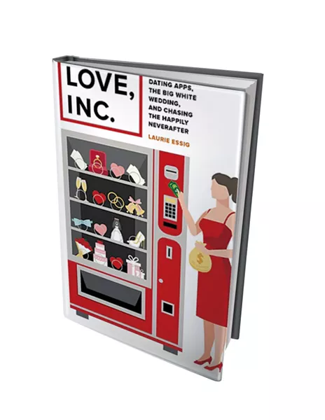Love, Inc.: Dating Apps, the Big White Wedding, and Chasing the Happily Neverafter by Laurie Essig, University of California Press, 256 pages. $26.95 paperback
