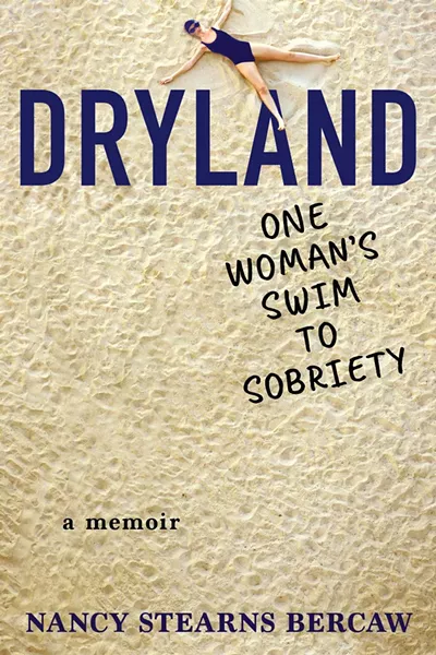 Dryland: One Woman's Swim to Sobriety by Nancy Stearns Bercaw, Grand Harbor Press, 256 pages. $14.95.