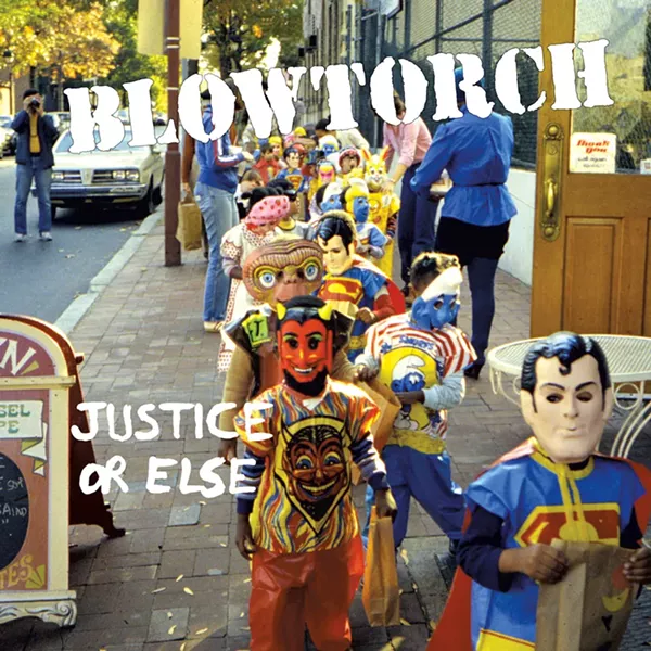 Blowtorch, Justice or Else