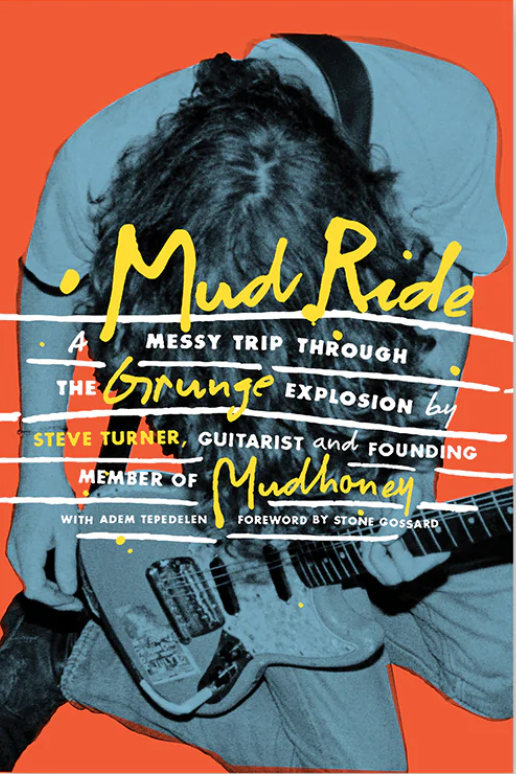 In His New Memoir, Mudhoney Guitarist Steve Turner Shares the Sordid Stories Behind the Band’s 35-Year Career