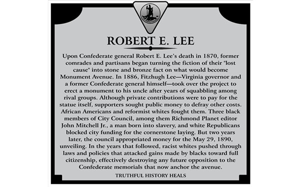 A group called Truthful History Heals has created a mockup of a historical marker for the Robert E. Lee statue. It has one for each Confederate monument, as well as a general one for the avenue, as an example of how context could be added. - TRUTHFUL HISTORY HEALS